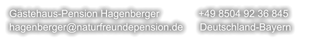 Gästehaus-Pension Hagenberger              +49 8504 92 36 845       hagenberger@naturfreundepension.de      Deutschland-Bayern